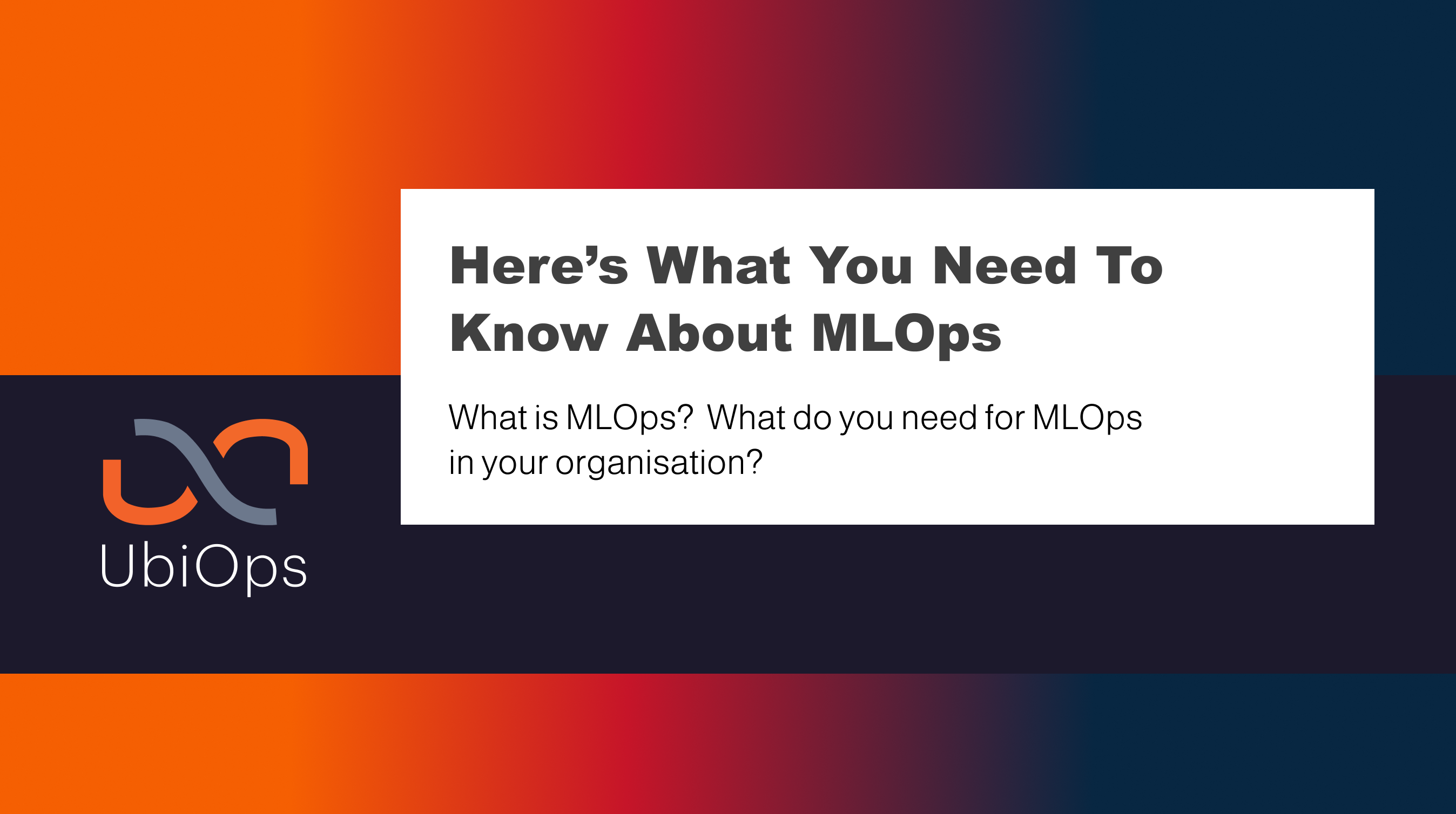 What is MLOps_ What do you need for MLOps in your organisation_UbiOps