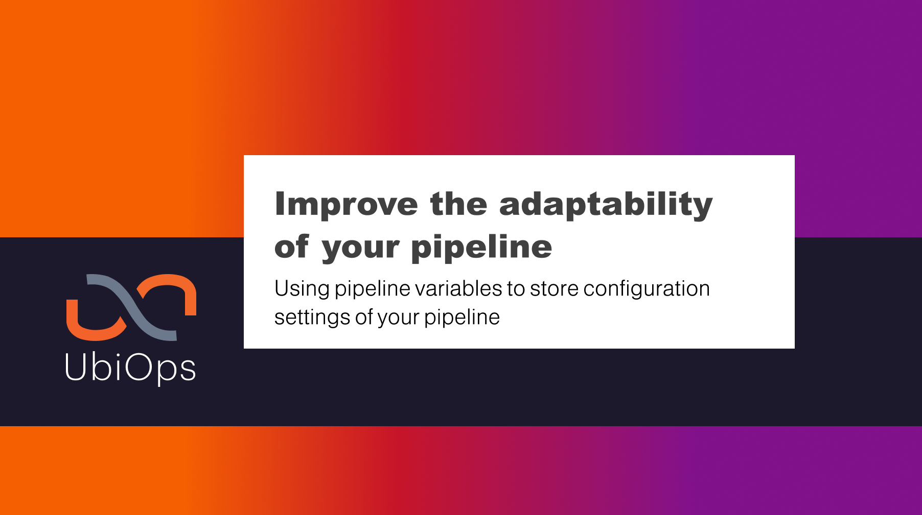 Improve the adaptability of your pipeline_Ubiops